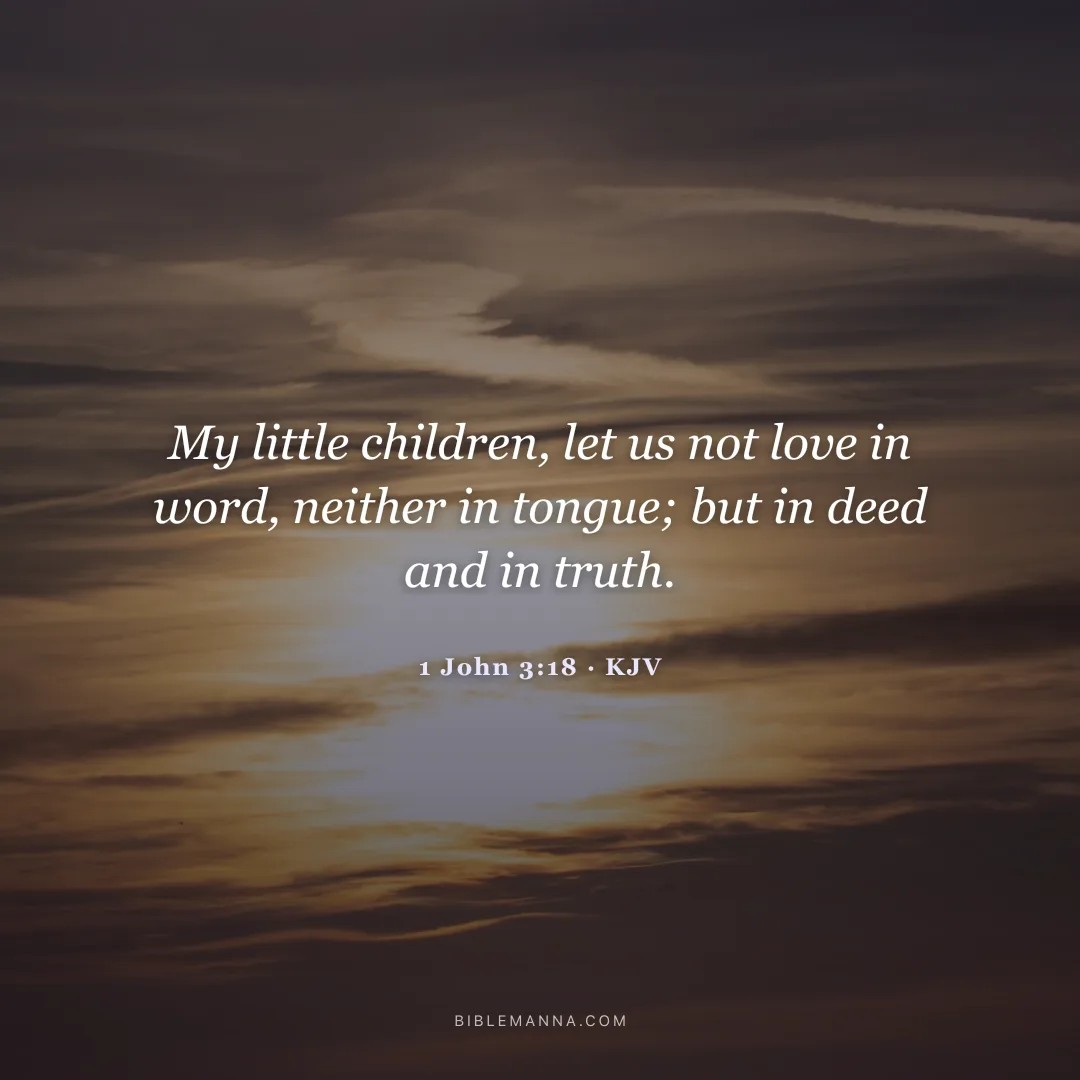 "My little children, let us not love in word, neither in tongue; but in deed and in truth." - 1 John 3:18 (KJV)