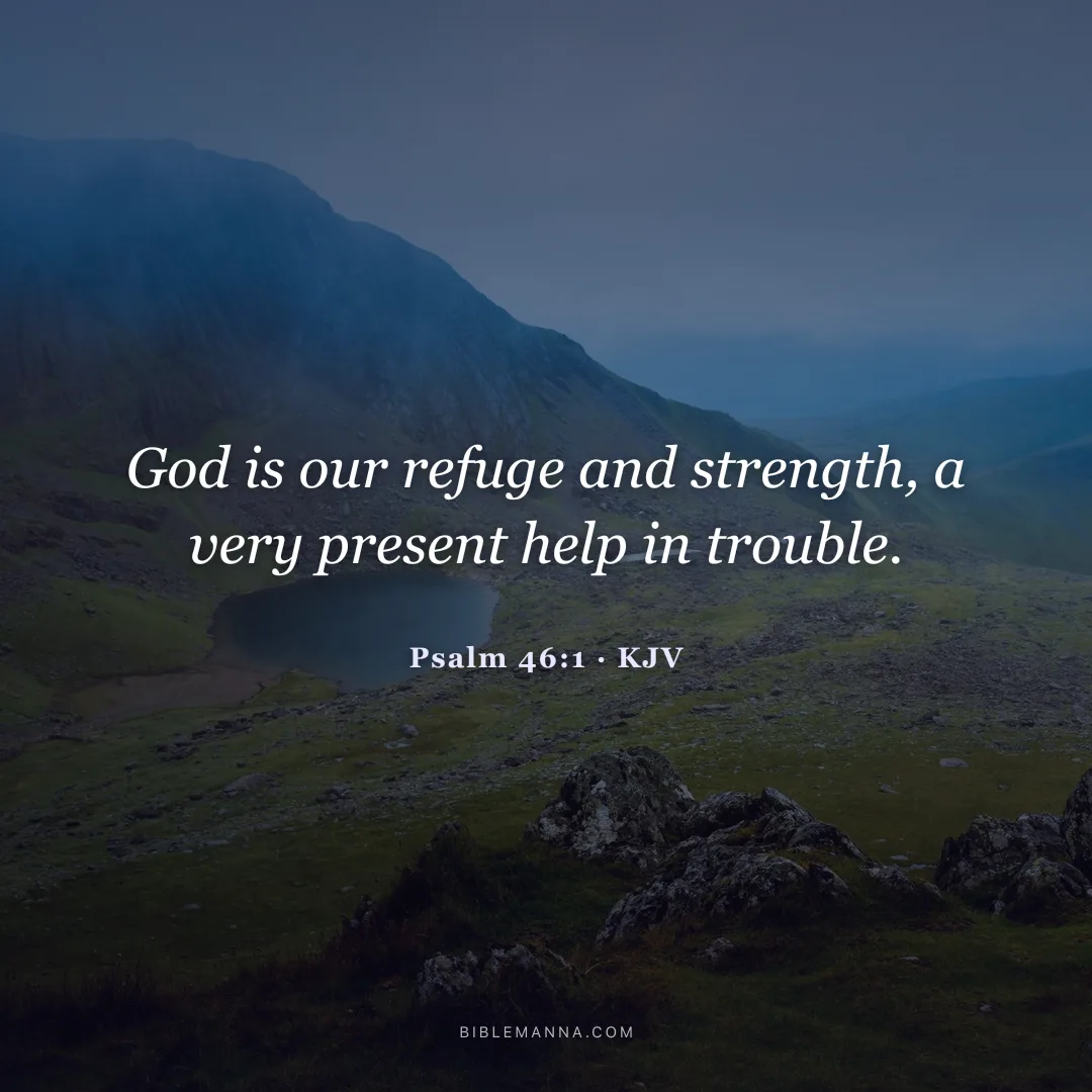 "God is our refuge and strength, a very present help in trouble." - Psalm 46:1 (KJV)