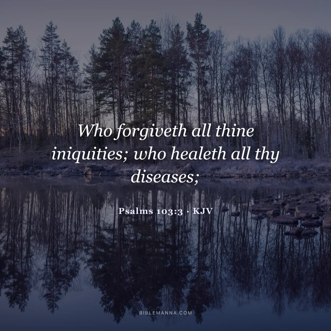 "Who forgiveth all thine iniquities; who healeth all thy diseases;" - Psalms 103:3 (KJV)