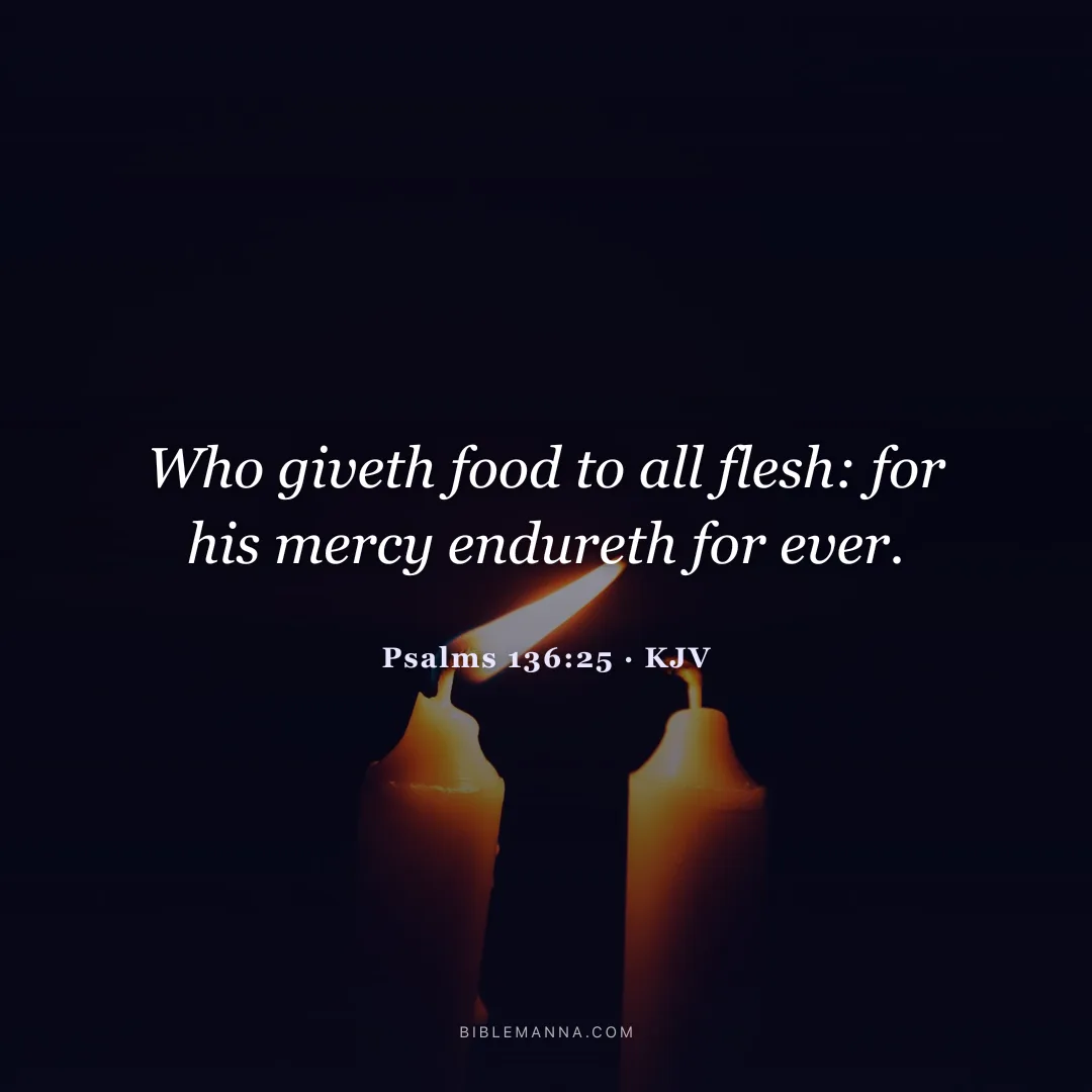 "Who giveth food to all flesh: for his mercy endureth for ever." - Psalms 136:25 (KJV)