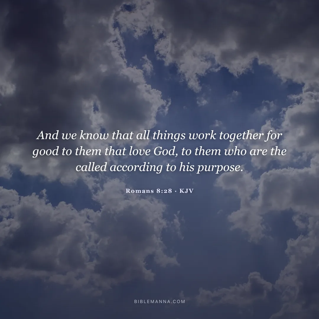 "And we know that all things work together for good to them that love God, to them who are the called according to his purpose." - Romans 8:28 (KJV)